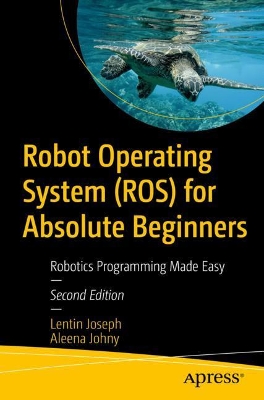 Robot Operating System (ROS) for Absolute Beginners: Robotics Programming Made Easy book