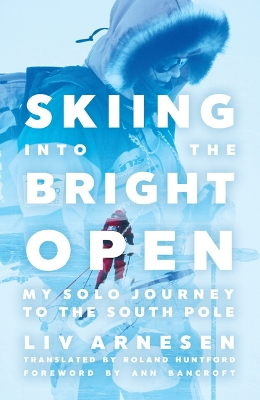 Skiing into the Bright Open: My Solo Journey to the South Pole book