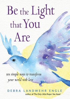 Be the Light That You are: Ten Simple Ways to Transform Your World with Love book