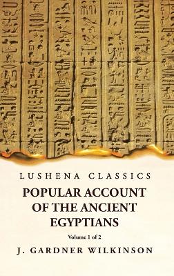 Popular Account of the Ancient Egyptians Volume 1 of 2 by J. Gardner Wilkinson