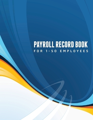 Payroll Record Book (for 1-50 Employees) by Speedy Publishing LLC