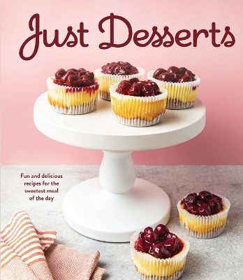 Just Desserts: Fun and Delicious Recipes for the Sweetest Meal of the Day book