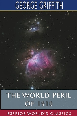 The World Peril of 1910 (Esprios Classics) by George Griffith