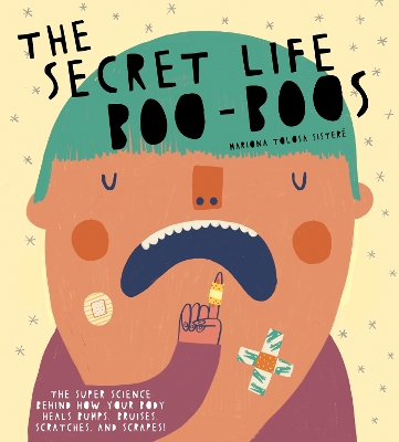The Secret Life of Boo-Boos: The super science behind how your body heals bumps, bruises, scratches, and scrapes! book