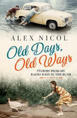 Old Days, Old Ways: Stories from my radio days in the bush by Alex Nicol