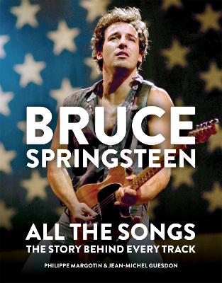 Bruce Springsteen: All the Songs: The Story Behind Every Track book