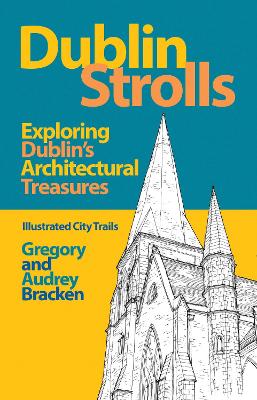 Dublin Strolls: Exploring Dublin's Architectural Treasures by Gregory Bracken