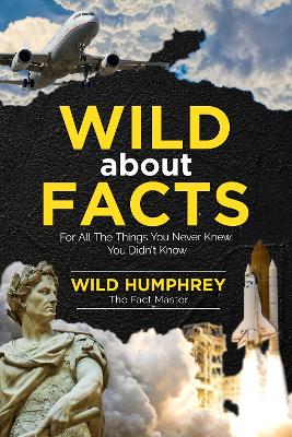 Wild About Facts: For All The Things You Never Knew You Didn't Know by Wild Humphrey