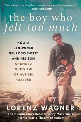 The Boy Who Felt Too Much: How a Renowned Neuroscientist and His Son Changed Our View of Autism Forever book