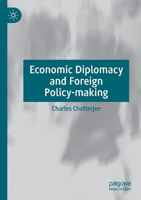 Economic Diplomacy and Foreign Policy-making by Charles Chatterjee