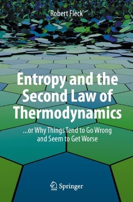 Entropy and the Second Law of Thermodynamics: ... or Why Things Tend to Go Wrong and Seem to Get Worse book