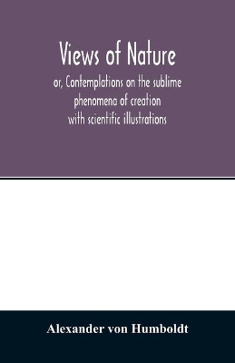 Views of nature, or, Contemplations on the sublime phenomena of creation: with scientific illustrations by Alexander von Humboldt