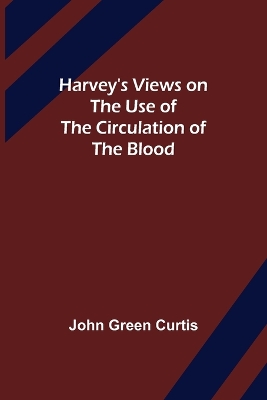 Harvey's Views on the Use of the Circulation of the Blood book