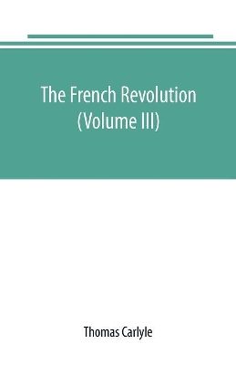 The French revolution (Volume III) by Thomas Carlyle