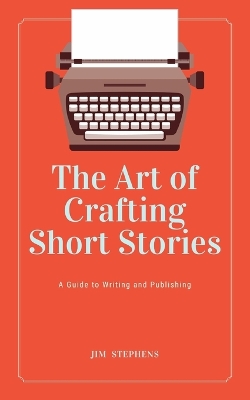 The Art of Crafting Short Stories: A Guide to Writing and Publishing book