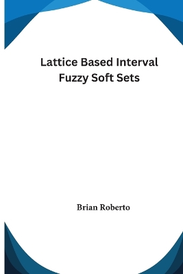 Lattice Based Interval Fuzzy Soft Sets book