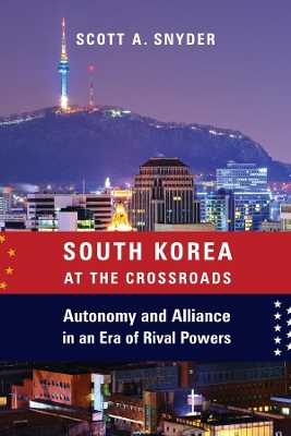 South Korea at the Crossroads: Autonomy and Alliance in an Era of Rival Powers book