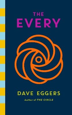 The Every: The electrifying follow up to Sunday Times bestseller The Circle by Dave Eggers