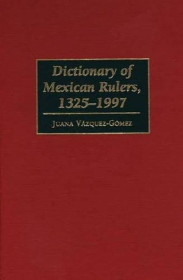 Dictionary of Mexican Rulers, 1325-1997 book