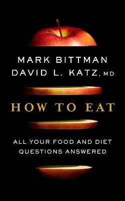 How to Eat: All Your Food and Diet Questions Answered: A Food Science Nutrition Weight Loss Book by Mark Bittman