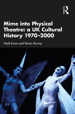 Mime into Physical Theatre: A UK Cultural History 1970–2000 book