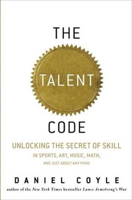 The Talent Code: Greatness Isn't Born. It's Grown. Here's How. by Daniel Coyle