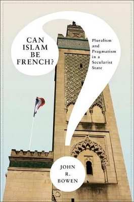 Can Islam Be French? by John R. Bowen