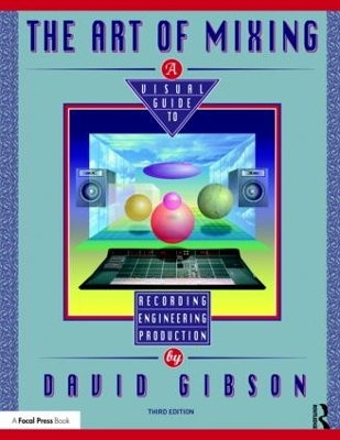 The Art of Mixing: A Visual Guide to Recording, Engineering, and Production by David Gibson