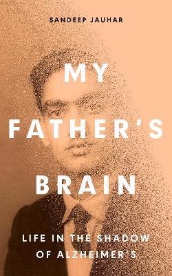 My Father's Brain: Understanding Life in the Shadow of Alzheimer’s book