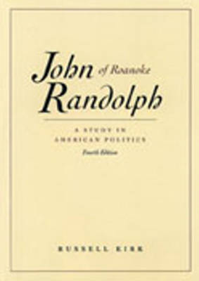 John Randolph of Roanoke by Russell Kirk