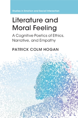 Literature and Moral Feeling: A Cognitive Poetics of Ethics, Narrative, and Empathy by Patrick Colm Hogan