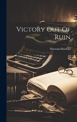 Victory Out Of Ruin by Norman MacLean