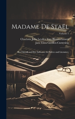 Madame De Staël: Her Friends and Her Influence in Politics and Literature; Volume 3 book