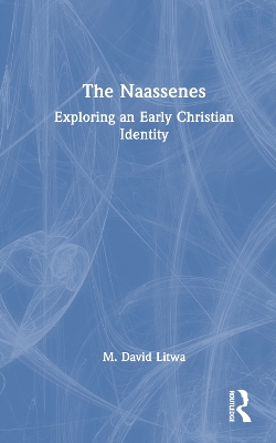 The Naassenes: Exploring an Early Christian Identity by M. David Litwa