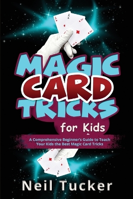 Magic Card Tricks for Kids: A Comprehensive Beginner's Guide to Teach Your Kids the Best Magic Card Tricks book