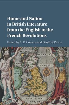 Home and Nation in British Literature from the English to the French Revolutions by A. D. Cousins