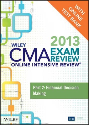 Wiley CMA Exam Review 2013 Online Intensive Review + Test Bank: Part 2, Financial Decision Making book