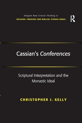 Cassian's Conferences: Scriptural Interpretation and the Monastic Ideal by Christopher J. Kelly