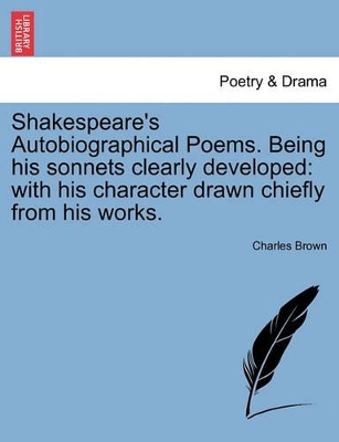 Shakespeare's Autobiographical Poems. Being His Sonnets Clearly Developed: With His Character Drawn Chiefly from His Works. book