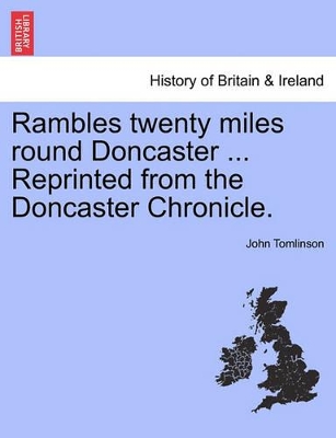 Rambles Twenty Miles Round Doncaster ... Reprinted from the Doncaster Chronicle. book