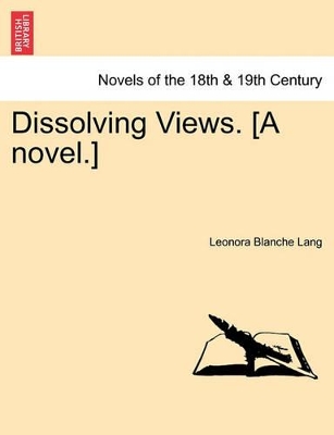 Dissolving Views. [A Novel.] by Leonora Blanche Lang