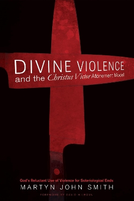 Divine Violence and the Christus Victor Atonement Model book