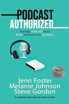 Podcast Authorized: Turn Your Podcast Into a Book That Builds Your Business by Jenn Foster