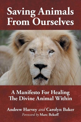 Saving Animals from Ourselves: A Manifesto for Healing the Divine Animal Within book