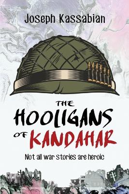 The Hooligans of Kandahar: Not All War Stories are Heroic book