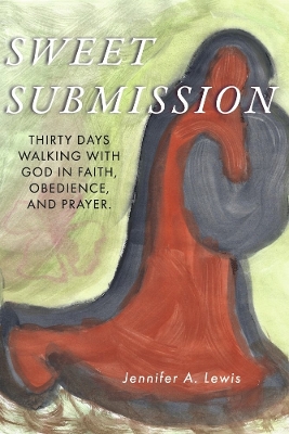Sweet Submission: Thirty Days Walking with God in Faith, Obedience, and Prayer. book