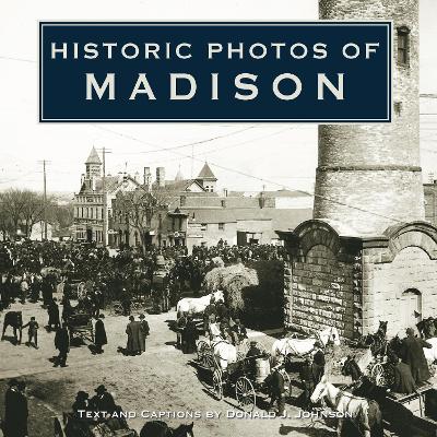 Historic Photos of Madison by Donald J Johnson