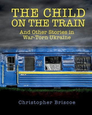 The Child on the Train: And Other Stories in War-Torn Ukraine book