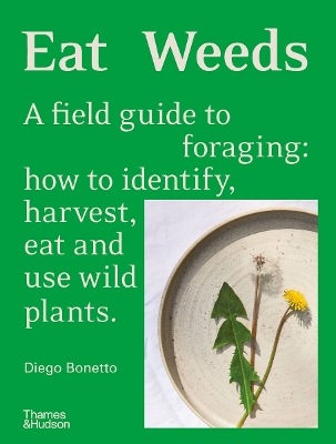 Eat Weeds: A field guide to foraging: how to identify, harvest, eat and use wild plants book