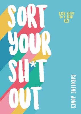 Sort Your Sh*t Out: Easy steps to a tidy life book